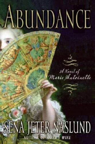 Abundance: A Novel of Marie Antoinette – Hardcover By Naslund, Sena Jeter – GOOD