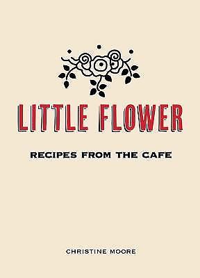 LITTLE FLOWER Recipes From The Cafe SIGNED CHRISTINE MOORE Pasadena Cookbook 1st