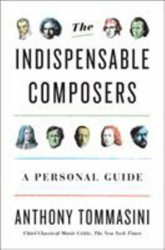 The Indispensable Composers: A Personal Guide by Tommasini, Anthony