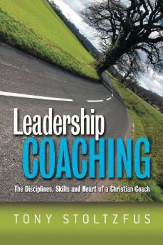 Leadership Coaching: The Disciplines, Skills, and Heart of a Christia – GOOD