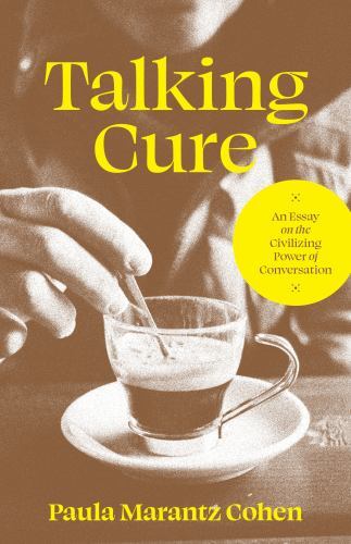 Talking Cure : An Essay on the Power of Conversation by Paula Marantz B-111025