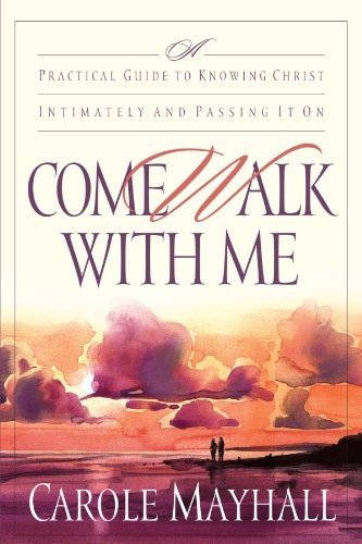 COME WALK WITH ME: A PRACTICAL GUIDE TO KNOWING CHRIST By Carole Mayhall **NEW**