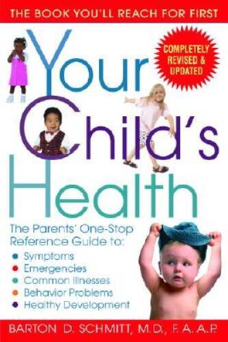 Your Child’s Health: The Parents’ One-Stop Reference Guide to: Symptoms, – GOOD