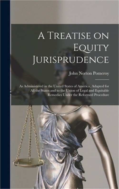 A Treatise on Equity Jurisprudence: As Administered in the United States of Amer