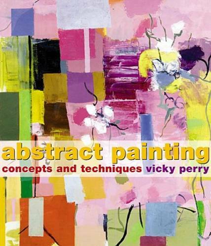 Abstract Painting: Concepts and Techniques – Paperback By Perry, Vicky – GOOD