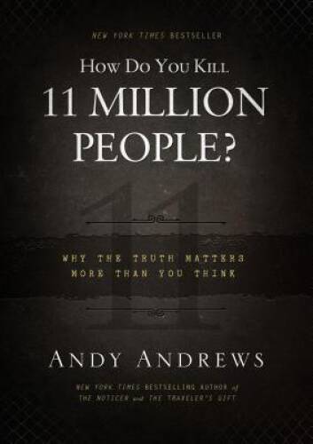 How Do You Kill 11 Million People?: Why the Truth Matters More Than Yo – GOOD