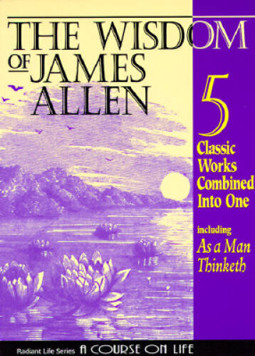 The Wisdom of James Allen : Including As a Man Thinketh, The Path to Pros – GOOD