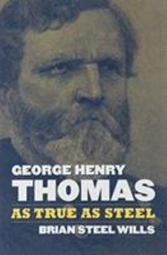 George Henry Thomas: As True As Steel, , Wills, Brian Steel, Excellent, 6/9/2019