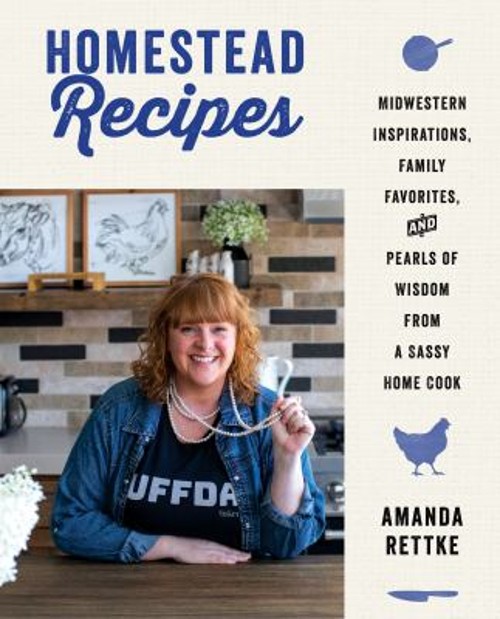 Homestead Recipes : Midwestern Inspirations, Family Favorites, an