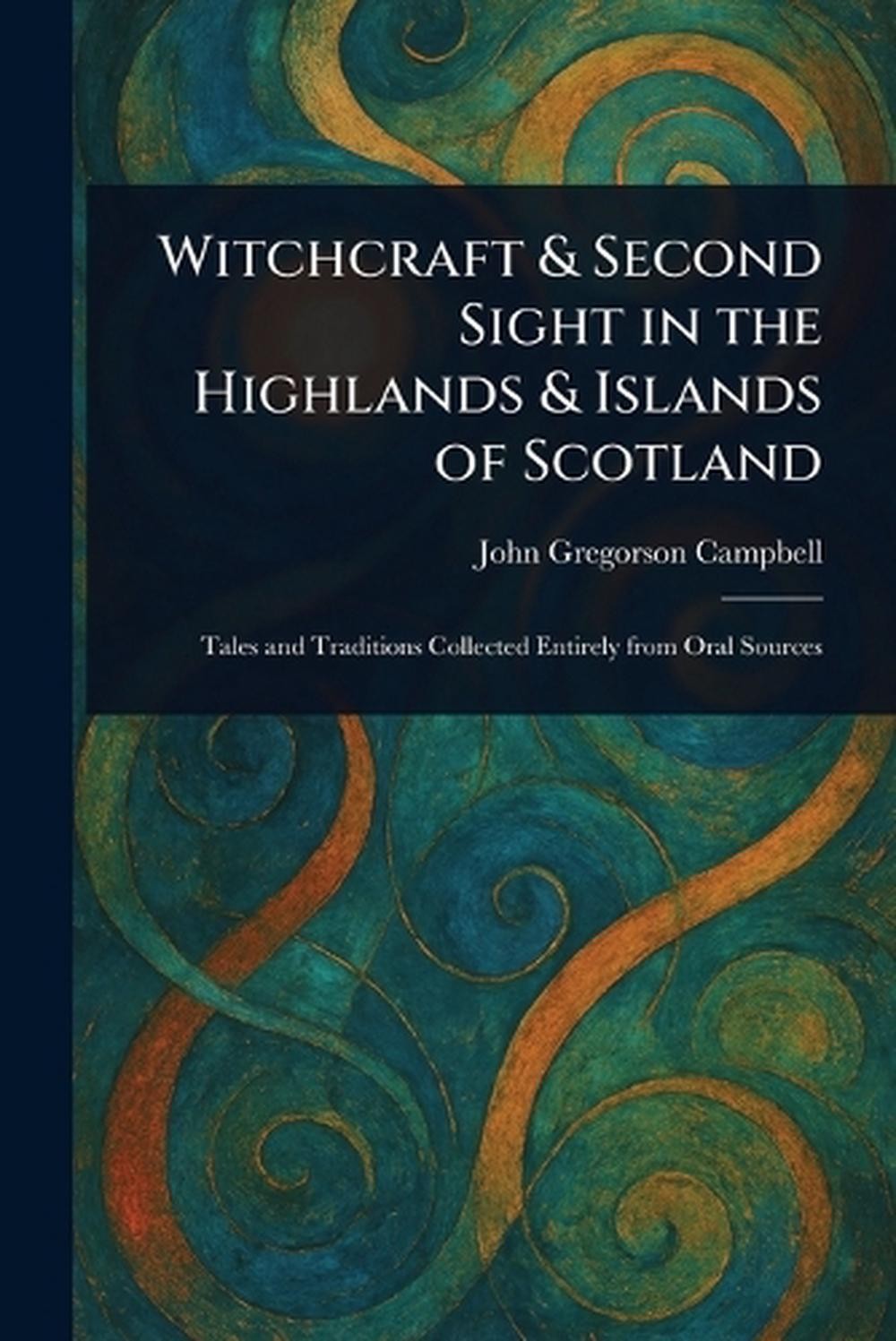 Witchcraft & Second Sight in the Highlands & Islands of Scotland by John Gregors