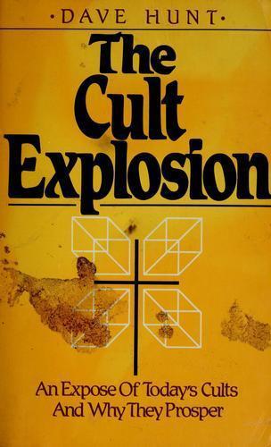The Cult Explosion: An Expose of Todays Cults and Why They Prosper by Dave Hunt