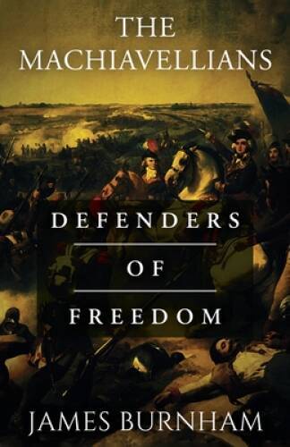 The Machiavellians: Defenders of Freedom – Paperback By Burnham, James – GOOD