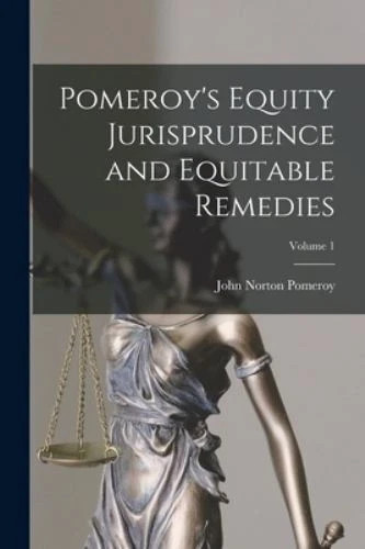 Pomeroy’s Equity Jurisprudence and Equitable Remedies; Volume 1 by John Pomeroy