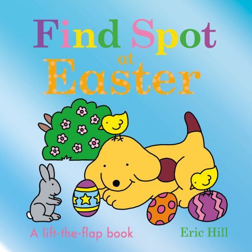 Find Spot at Easter: A Lift-the-Flap Book – board book, 0241558271, Eric Hill