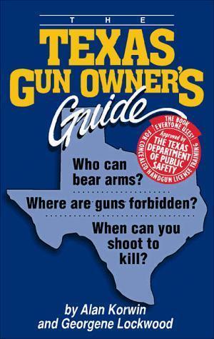 The Texas Gun Owners Guide: Who Can Bear Arms? Where Are Guns Forbidden? When Ca