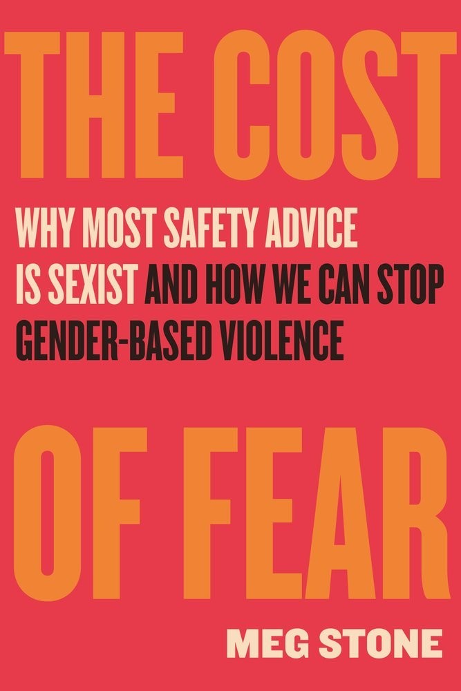 Cost of Fear : Why Most Safety Advice Is Sexist and How We Can Stop Gender-Based
