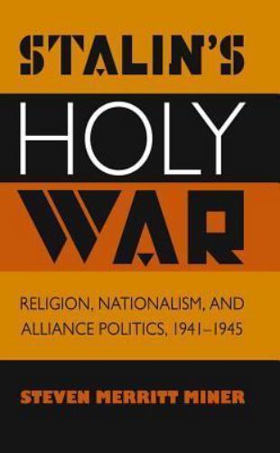 Stalin’s Holy War : Religion, Nationalism, and Alliance Politics, 1941-1945…