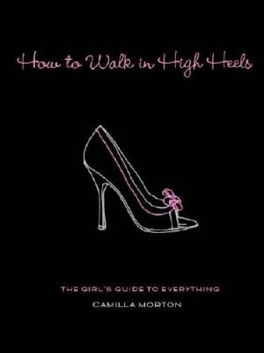 How to Walk in High Heels: The Girl’s Guide to Everything – VERY GOOD
