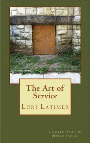 The Art of Service: A Collection of Haiku Poems by Latimer, Lori, Like New Us…