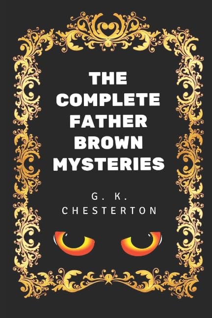 The Complete Father Brown Mysteries: By G. K. Chesterton – Illustrated