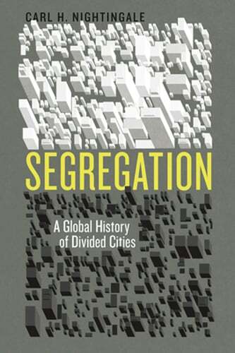 Segregation: A Global History of Divided Cities by Carl H Nightingale: Used